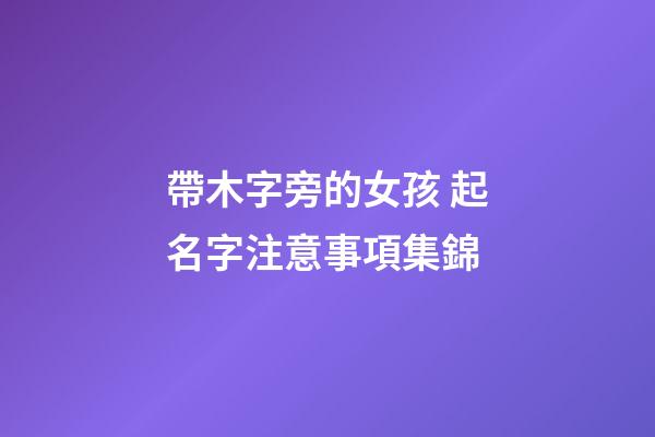 帶木字旁的女孩 起名字注意事項集錦